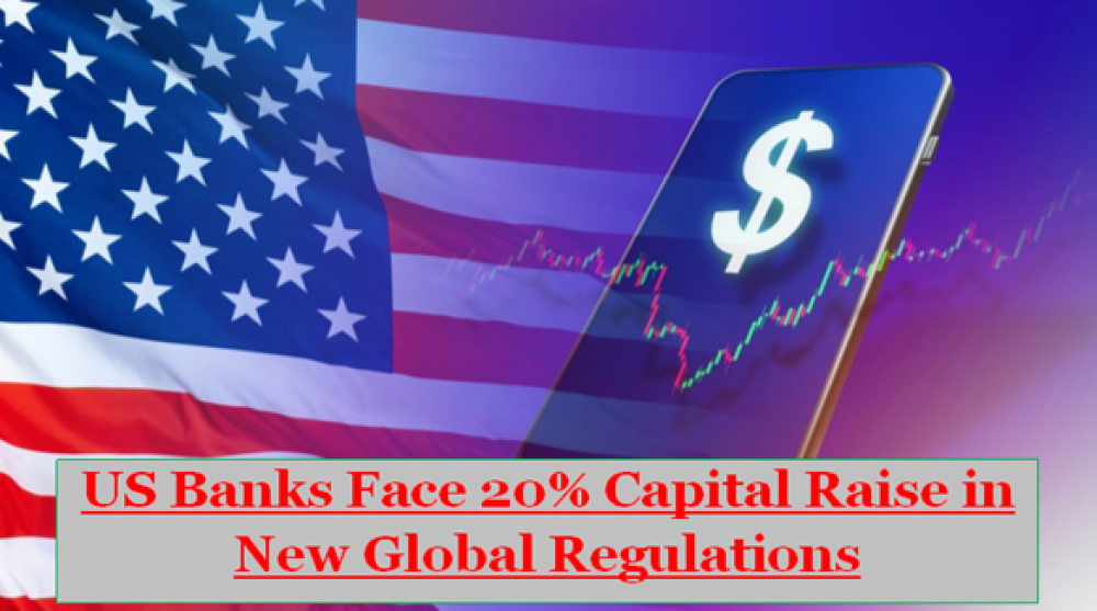 US Banks Face 20% Capital Raise in New Global Regulations